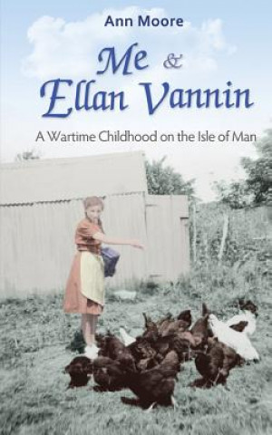 Carte Me and Ellan Vannin: A Wartime Childhood on the Isle of Man Ann Moore