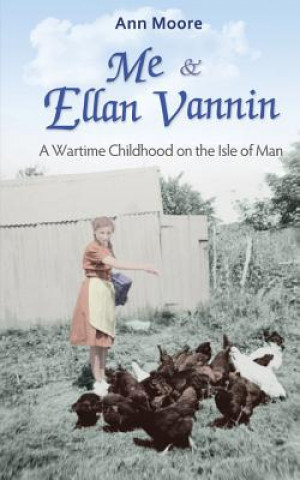 Knjiga Me and Ellan Vannin: A Wartime Childhood on the Isle of Man Ann Moore