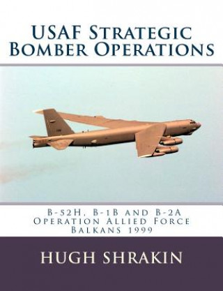 Książka USAF Strategic Bomber Operations: B-52H, B-1B and B-2A, Operation Allied Force, Balkans 1999 Hugh Shrakin