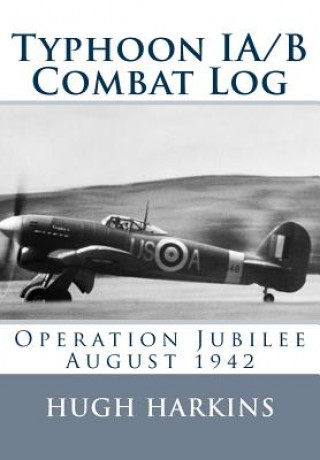 Kniha Typhoon IA/B Combat Log: Operation Jubilee August 1942 Hugh Harkins