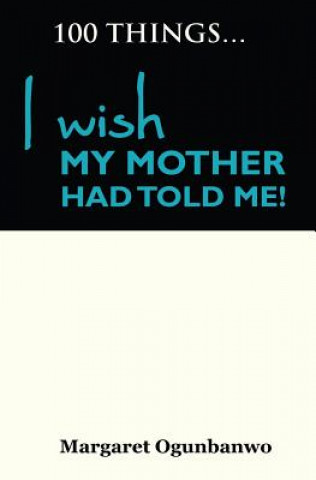 Knjiga 100 Things I wish my Mother had told me Margaret Ogunbanwo