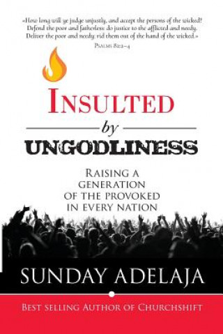 Carte Insulted By Ungodliness: Raising a generation of the provoked in every nation Sunday Adelaja