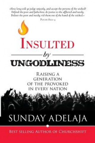 Kniha Insulted By Ungodliness: Raising a generation of the provoked in every nation Sunday Adelaja