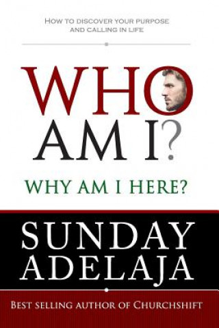 Könyv Who Am I? Why Am I Here?: How to Discover Your Purpose and Calling in Life Sunday Adelaja