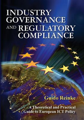 Książka Industry Governance and Regulatory Compliance: A Theoretical and Practical Guide to European ICT Policy Guido Reinke