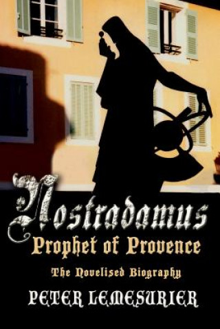 Carte Nostradamus, Prophet of Provence: The Novelised Biography Peter Lemesurier