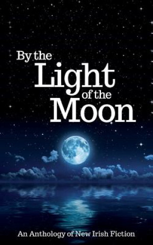 Carte By the Light of the Moon: An Anthology of New Irish Fiction R a Barnes