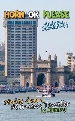 Carte Horn Ok Please: Stories from a UK Business Traveller in Mumbai Andrew Scowcroft