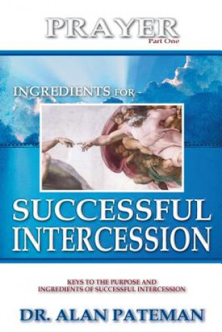 Carte Prayer, Ingredients for Successful Intercession (Part One) Alan Pateman