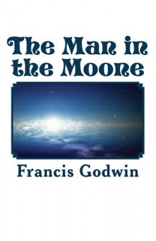 Kniha The Man in the Moone Francis Godwin