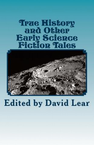 Carte True History and Other Early Science Fiction Tales David Lear