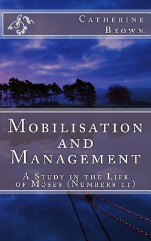 Könyv Mobilisation and Management: A Study in the life of Moses (Numbers 11) Catherine Brown