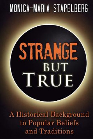 Carte Strange but True: A Historical Background to Popular Beliefs and Traditions Monica-Maria Stapelberg