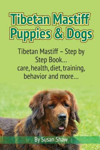 Kniha Tibetan Mastiff Puppies & Dogs: Tibetan Mastiff - Step by Step Book... care, health, diet, training, behavior and more... Susan Shaw