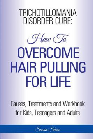 Carte Trichotillomania Disorder Cure: How To Stop Hair Pulling For Life Susan Shaw