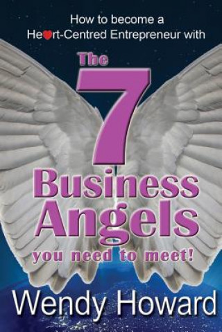 Kniha The 7 Business Angels You Need to Meet: How to become a Heart-Centred Entrepreneur Wendy Howard