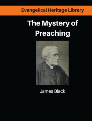 Kniha The Mystery of Preaching: Lectures on Evangelical Preaching by James Black Dr James Black DD