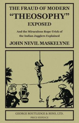 Kniha The Fraud of Modern "Theosophy" Exposed: And the Miraculous Rope-Trick of the Indian Jugglers Explained John Nevil Maskelyne