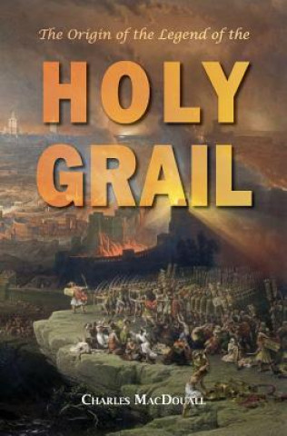 Könyv The Origin of the Legend of the Holy Grail: with an Account of some other Mediaeval Legends and Traditions Prof Charles Macdouall