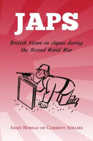 Kniha Japs: British Views on Japan during the Second World War Army Bureau of Current Affairs