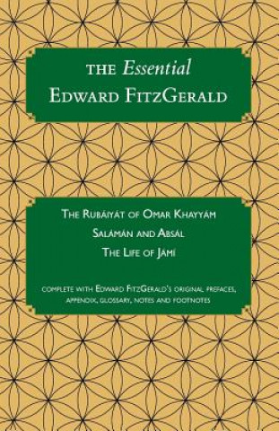 Kniha The Essential Edward FitzGerald: The Rubaiyat of Omar Khayyam. Salaman and Absal. The Life of Jami. Complete with Edward FitzGerald's original preface Simon Prichard