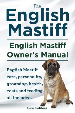 Książka English Mastiff. English Mastiff Owners Manual. English Mastiff care, personality, grooming, health, costs and feeding all included. MR Harry Holstone