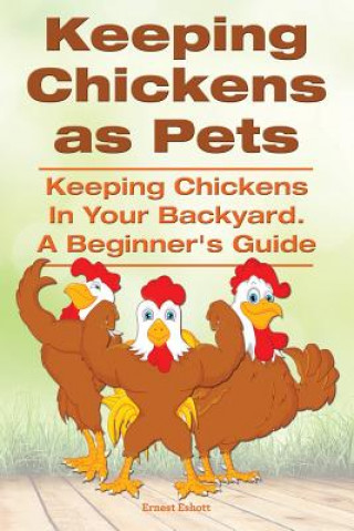 Libro Keeping Chickens as Pets. Keeping Chickens in Your Backyard. A Beginner's Guide Ernest Eshott