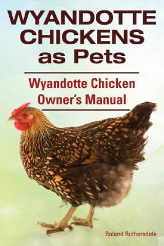 Carte Wyandotte Chickens as Pets. Wyandotte Chicken Owner's Manual. Roland Ruthersdale