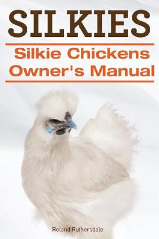 Carte Silkies. Silkie Chickens Owners Manual. Roland Ruthersdale
