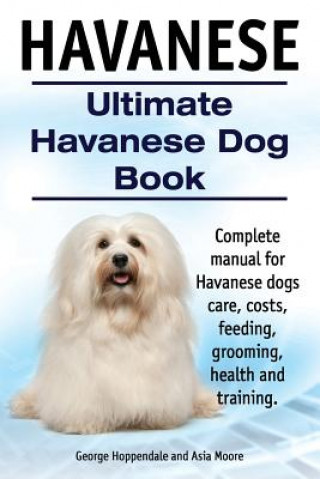 Książka Havanese. Ultimate Havanese Book. Complete manual for Havanese dogs care, costs, feeding, grooming, health and training. George Hoppendale