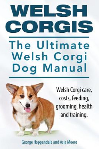 Carte Welsh Corgis. The Ultimate Welsh Corgi Dog Manual. Welsh Corgi care, costs, feeding, grooming, health and training. George Hoppendale