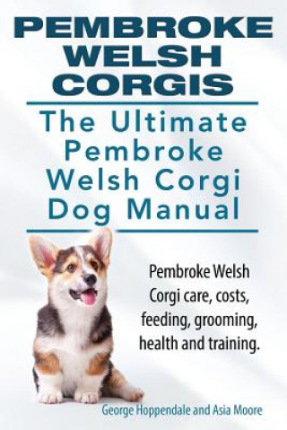 Kniha Pembroke Welsh Corgis. The Ultimate Pembroke Welsh Corgi Dog Manual. Pembroke Welsh Corgi care, costs, feeding, grooming, health and training. George Hoppendale