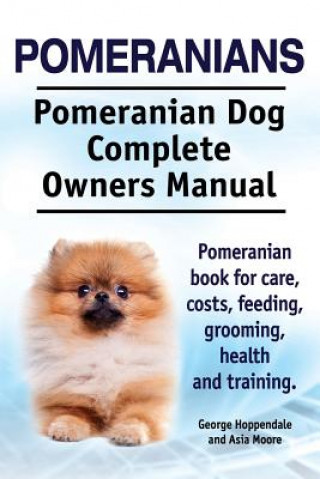 Book Pomeranians. Pomeranian Dog Complete Owners Manual. Pomeranian book for care, costs, feeding, grooming, health and training. George Hoppendale