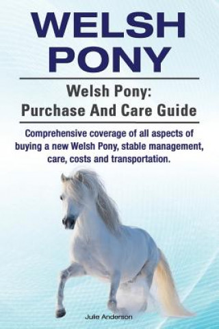 Carte Welsh Pony. Welsh Pony: purchase and care guide. Comprehensive coverage of all aspects of buying a new Welsh Pony, stable management, care, co Julie Anderson