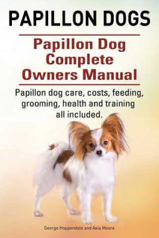 Könyv Papillon dogs. Papillon Dog Complete Owners Manual. Papillon dog care, costs, feeding, grooming, health and training all included. George Hoppendale