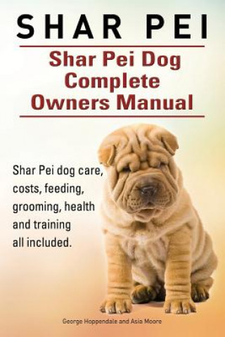 Kniha Shar Pei. Shar Pei Dog Complete Owners Manual. Shar Pei dog care, costs, feeding, grooming, health and training all included. George Hoppendale