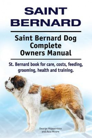 Könyv Saint Bernard. Saint Bernard Dog Complete Owners Manual. St. Bernard book for care, costs, feeding, grooming, health and training. George Hoppendale