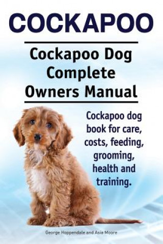 Book Cockapoo. Cockapoo Dog Complete Owners Manual. Cockapoo dog book for care, costs, feeding, grooming, health and training. George Hoppendale