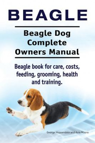 Knjiga Beagle. Beagle Dog Complete Owners Manual. Beagle book for care, costs, feeding, grooming, health and training.. George Hoppendale