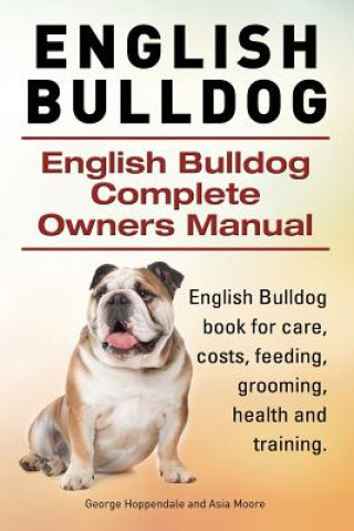 Книга English Bulldog. English Bulldog Complete Owners Manual. English Bulldog book for care, costs, feeding, grooming, health and training. George Hoppendale