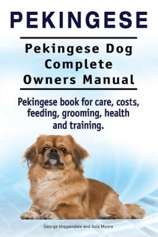 Kniha Pekingese. Pekingese Dog Complete Owners Manual. Pekingese book for care, costs, feeding, grooming, health and training.. George Hoppendale