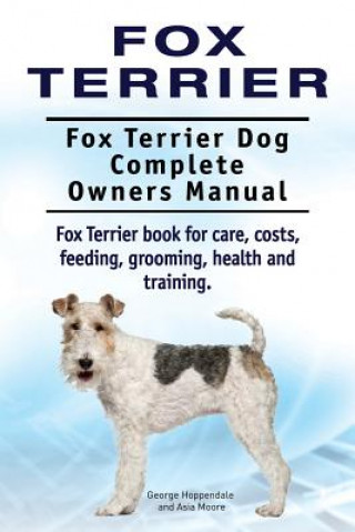 Könyv Fox Terrier. Fox Terrier Dog Complete Owners Manual. Fox Terrier book for care, costs, feeding, grooming, health and training. George Hoppendale