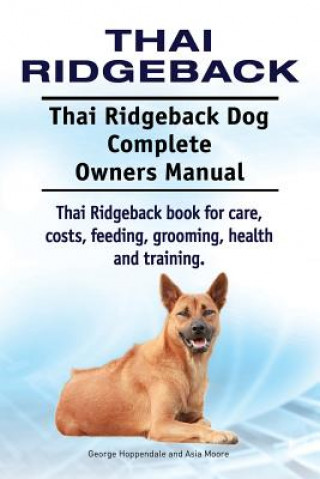 Kniha Thai Ridgeback. Thai Ridgeback Dog Complete Owners Manual. Thai Ridgeback book for care, costs, feeding, grooming, health and training. George Hoppendale