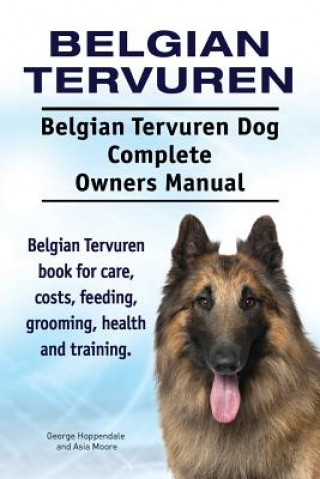 Könyv Belgian Tervuren. Belgian Tervuren Dog Complete Owners Manual. Belgian Tervuren book for care, costs, feeding, grooming, health and training. George Hoppendale