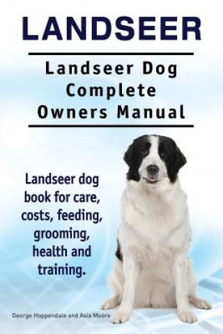 Kniha Landseer. Landseer Dog Complete Owners Manual. Landseer dog book for care, costs, feeding, grooming, health and training. George Hoppendale