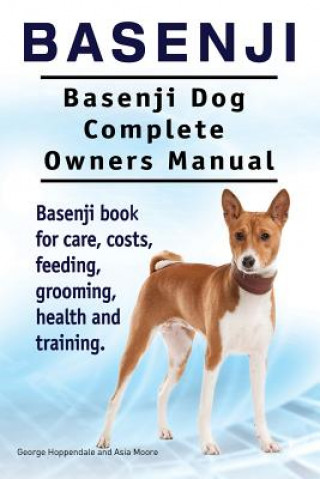 Kniha Basenji. Basenji Dog Complete Owners Manual. Basenji book for care, costs, feeding, grooming, health and training. George Hoppendale