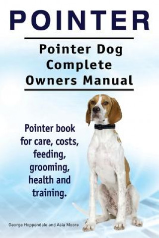 Könyv Pointer. Pointer Dog Complete Owners Manual. Pointer book for care, costs, feeding, grooming, health and training. George Hoppendale