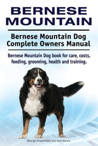 Carte Bernese Mountain. Bernese Mountain Dog Complete Owners Manual. Bernese Mountain Dog book for care, costs, feeding, grooming, health and training. George Hoppendale