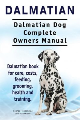 Könyv Dalmatian. Dalmatian Dog Complete Owners Manual. Dalmatian book for care, costs, feeding, grooming, health and training. George Hoppendale
