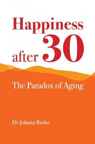 Kniha Happiness after 30: The paradox of aging Dr Jolanta Burke